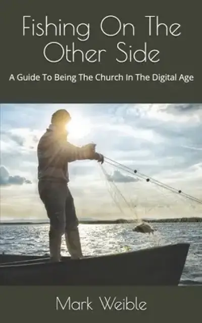 Fishing On The Other Side: A Guide To Being The Church In The Digital Age