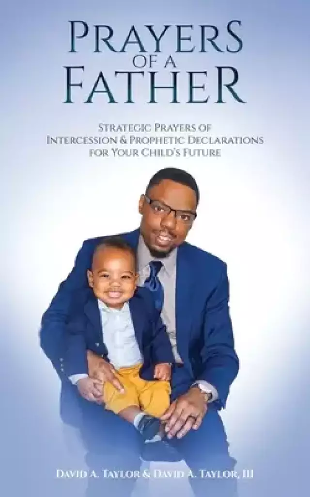 Prayers of a Father: Strategic Prayers of Intercession & Prophetic Declarations for Your Child's Future