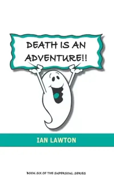 Death Is An Adventure!!: your top ten questions about the afterlife answered
