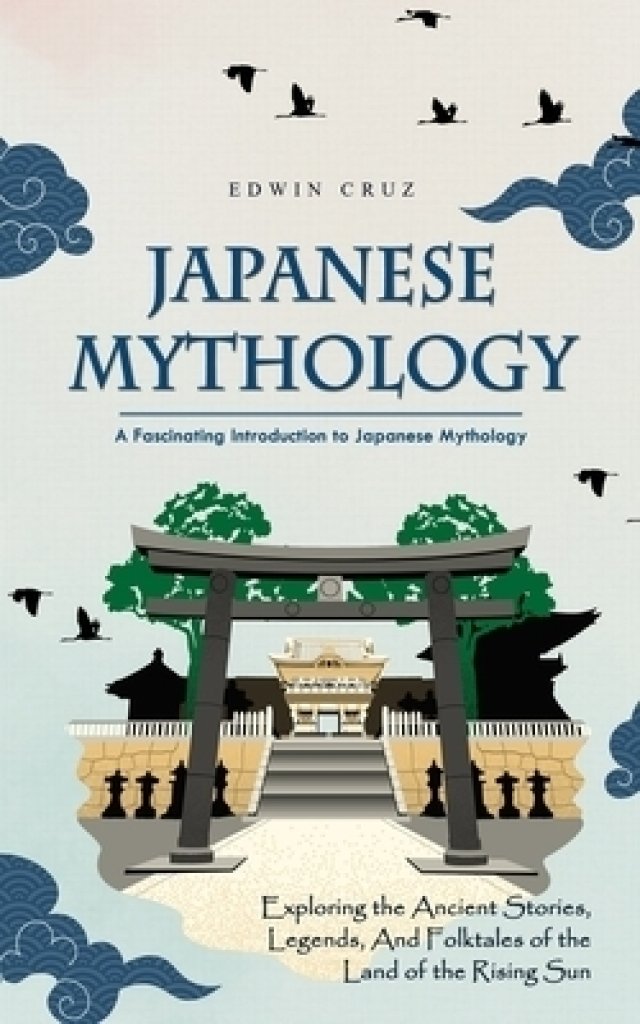 Japanese Mythology: A Fascinating Introduction to Japanese Mythology 
