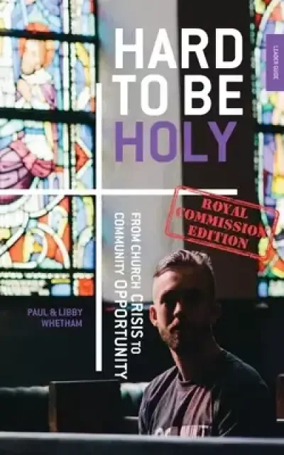 Hard to  be Holy - Royal Commission Ed: From Church Crisis  To Community  Opportunity