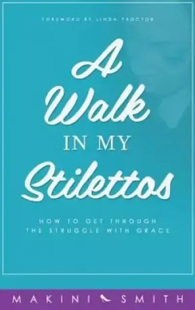 A Walk in my Stilettos: How to get through the struggle with grace