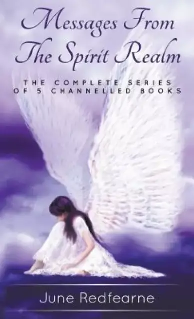 Messages from the Spirit Realm: The Complete Series of Five Channelled Books