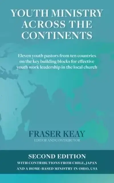 Youth Ministry Across the Continents: Eleven Youth Pastors from Ten Countries on the Key Building Blocks for Effective Youth Work Leadership in the Lo