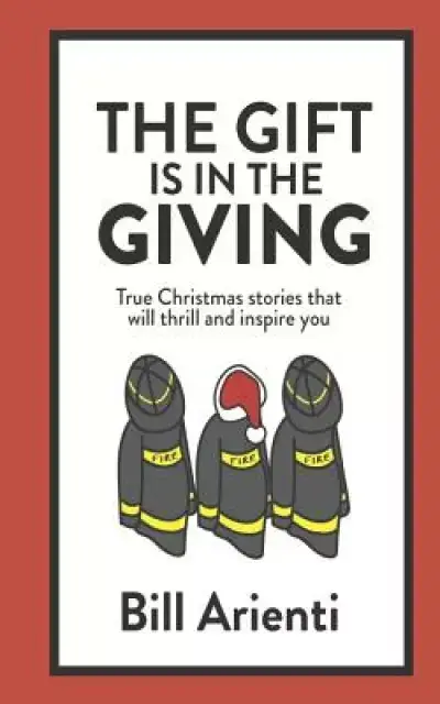 The Gift is in the Giving: True Christmas stories that will thrill and inspire you