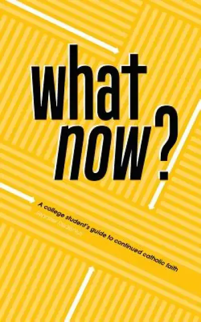 What Now?: A College Student's Guide to Continued Catholic Faith