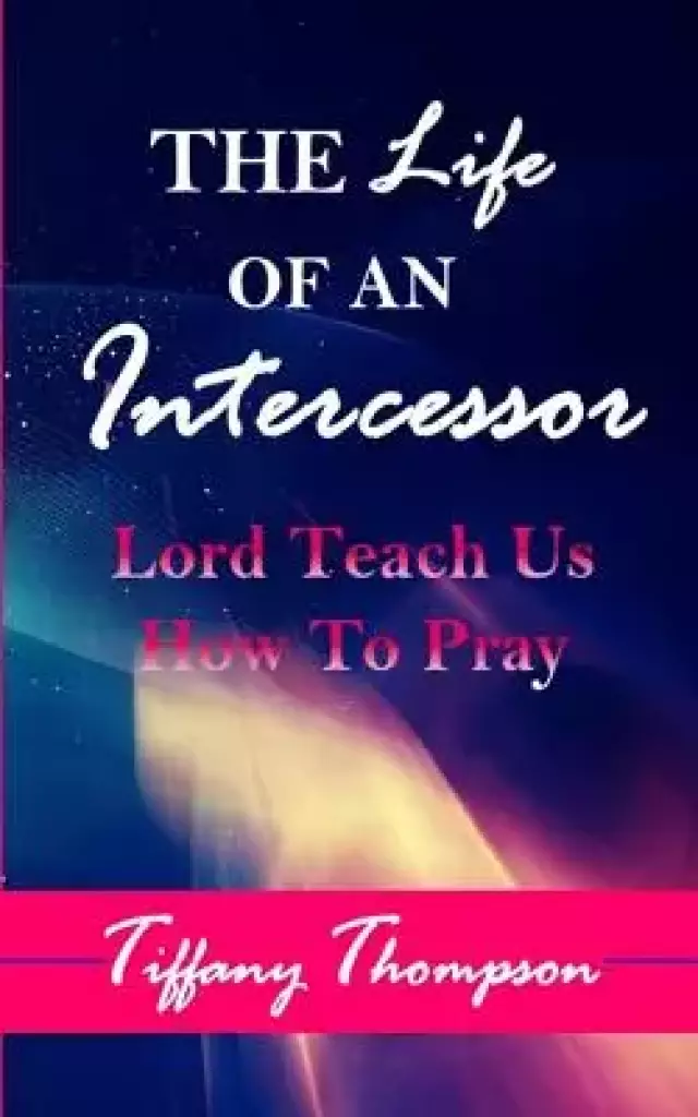 The Life Of An Intercessor: Teach Us How To Pray