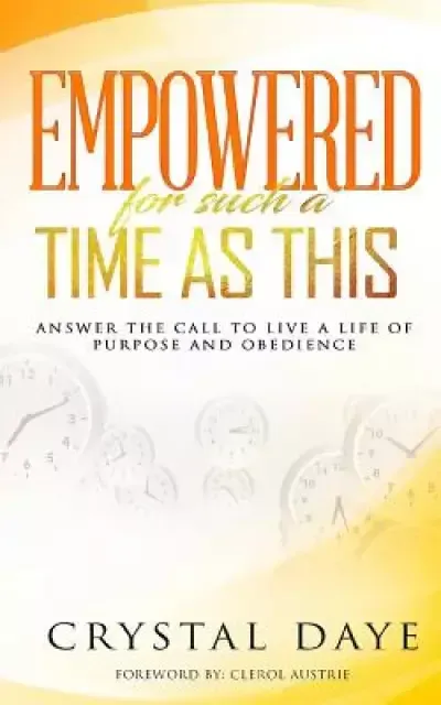 Empowered For Such A Time As This: Answer the Call to Live a Life of Purpose and Obedience