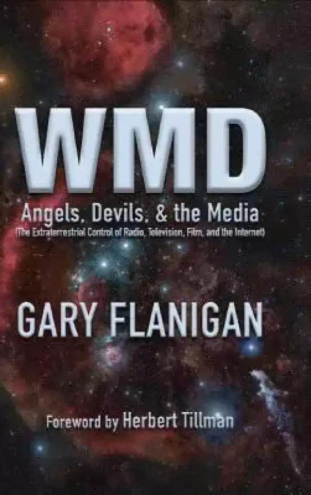 Wmd: Angels, Devils, & the Media: The Extraterrestrial Control of Radio, Television, Film, and the Internet