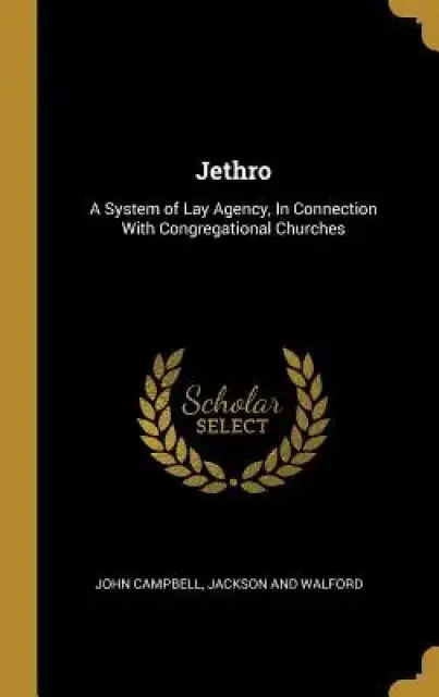 Jethro: A System of Lay Agency, In Connection With Congregational Churches