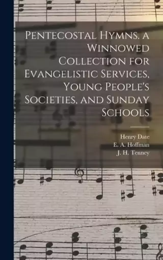 Pentecostal Hymns. a Winnowed Collection for Evangelistic Services, Young People's Societies, and Sunday Schools