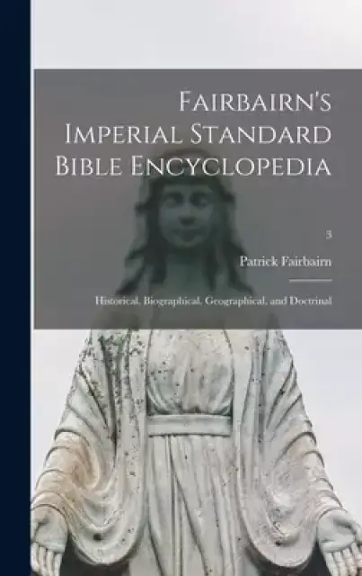 Fairbairn's Imperial Standard Bible Encyclopedia: Historical, Biographical, Geographical, and Doctrinal; 3