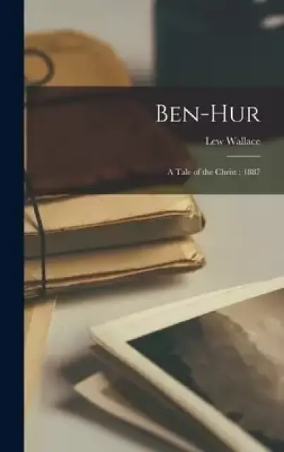 Ben-Hur : a Tale of the Christ : 1887