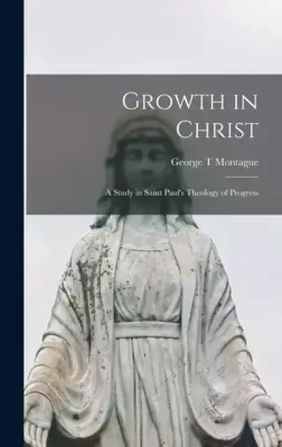 Growth in Christ: a Study in Saint Paul's Theology of Progress