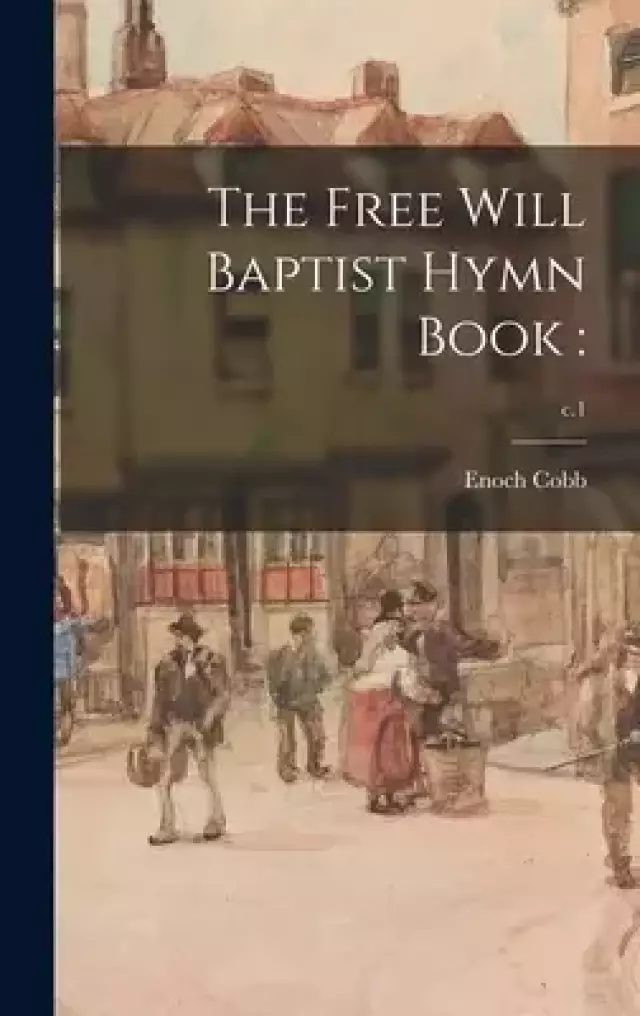 The Free Will Baptist Hymn Book: ; c.1