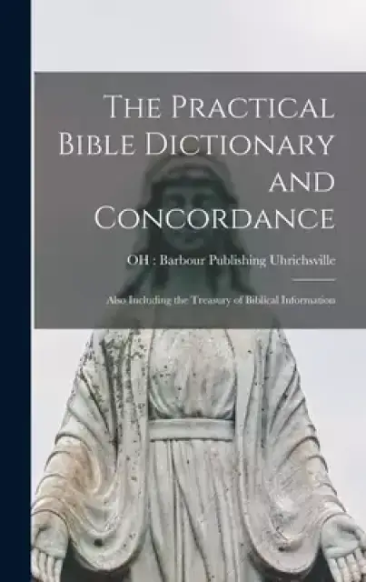 The Practical Bible Dictionary and Concordance: Also Including the Treasury of Biblical Information