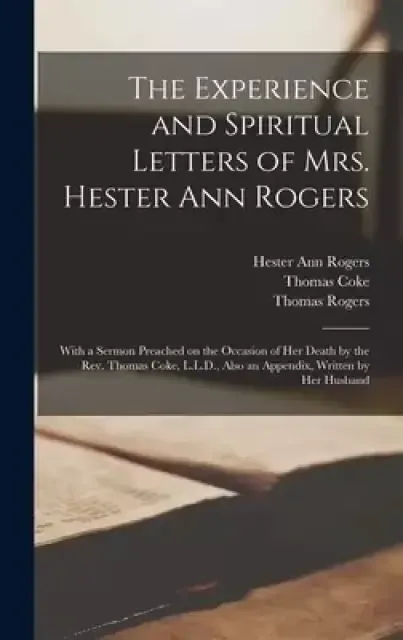 The Experience and Spiritual Letters of Mrs. Hester Ann Rogers [microform] : With a Sermon Preached on the Occasion of Her Death by the Rev. Thomas Co