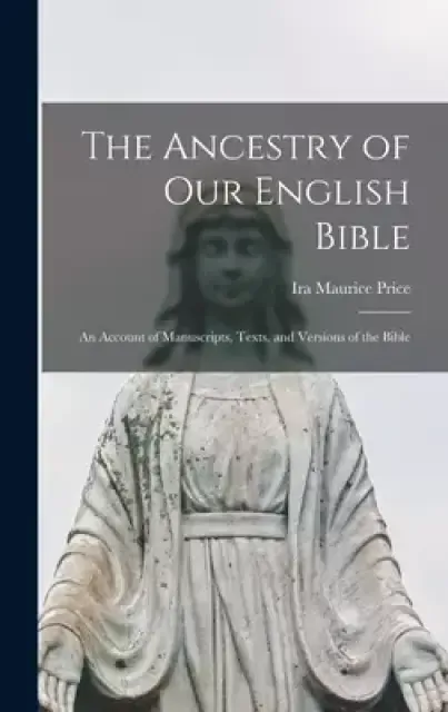 The Ancestry of Our English Bible: an Account of Manuscripts, Texts, and Versions of the Bible