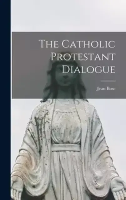 The Catholic Protestant Dialogue