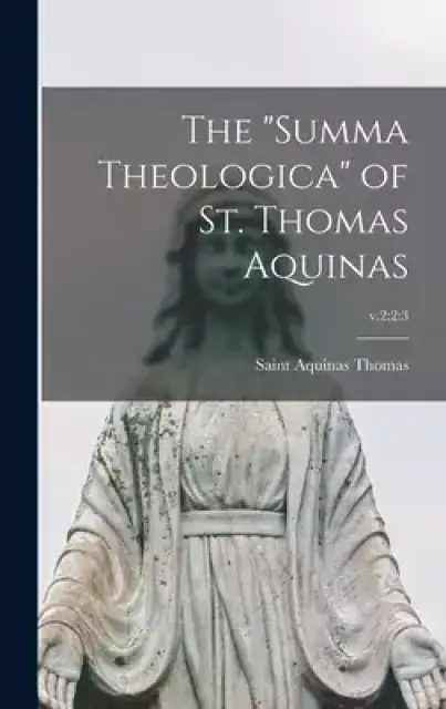 The "Summa Theologica" of St. Thomas Aquinas; v.2:2:3
