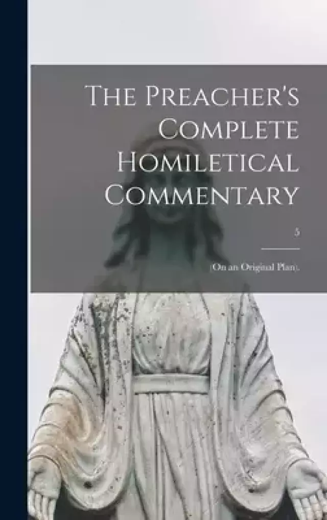 The Preacher's Complete Homiletical Commentary : (on an Original Plan).; 5