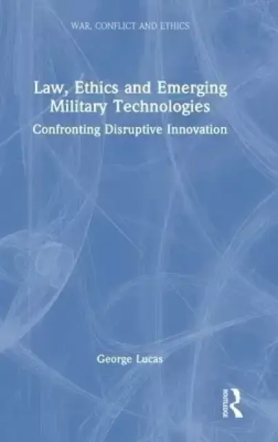 Law, Ethics and Emerging Military Technologies: Confronting Disruptive Innovation