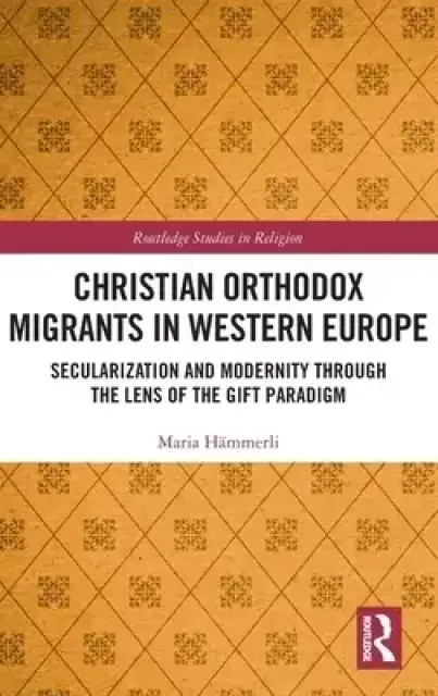 Christian Orthodox Migrants in Western Europe: Secularization and Modernity Through the Lens of the Gift Paradigm
