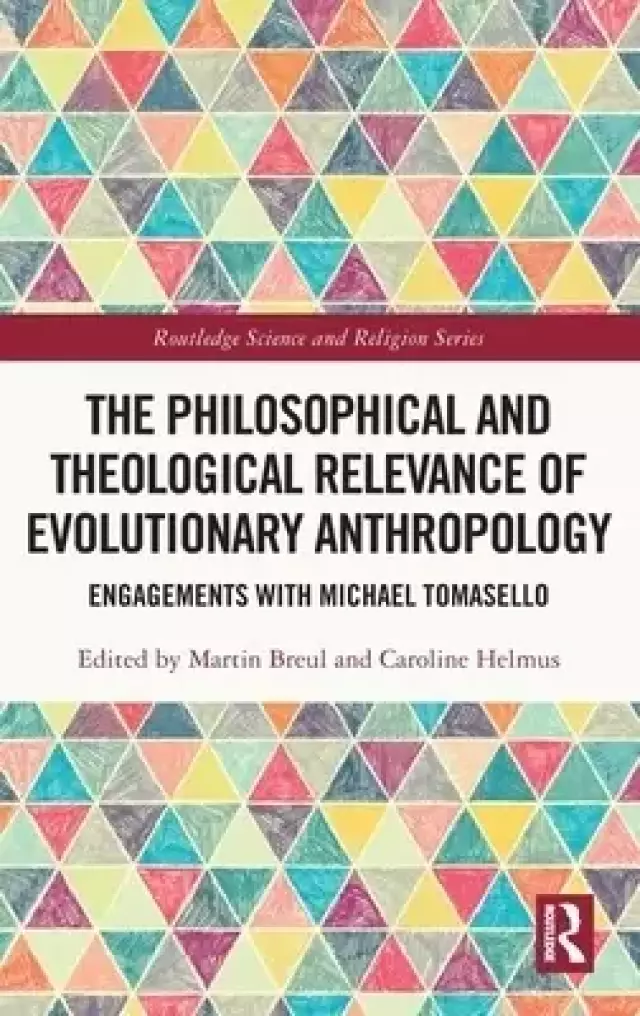 The Philosophical and Theological Relevance of Evolutionary Anthropology: Engagements with Michael Tomasello