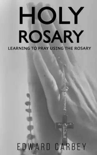 Holy Rosary: Learning to Pray Using the Rosary