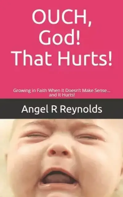 OUCH God! That Hurts!: Growing in Faith When It Doesn't Make Sense... and It Hurts!
