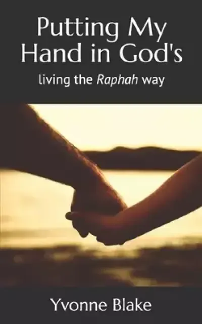 Putting My Hand in God's: Living the Raphah Way