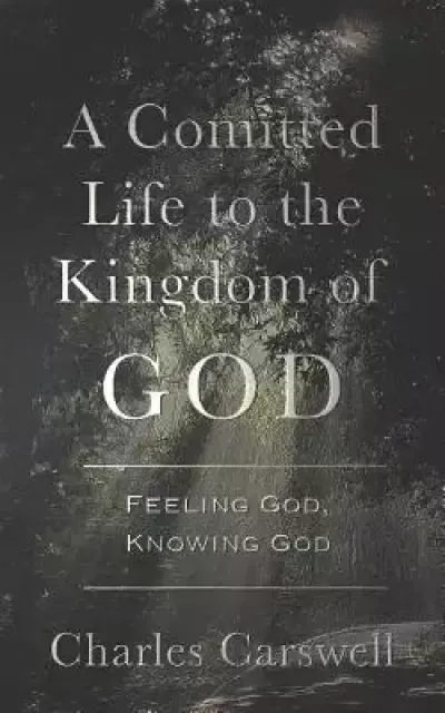 A Committed Life to the Kingdom of God: Finding God, Knowing God