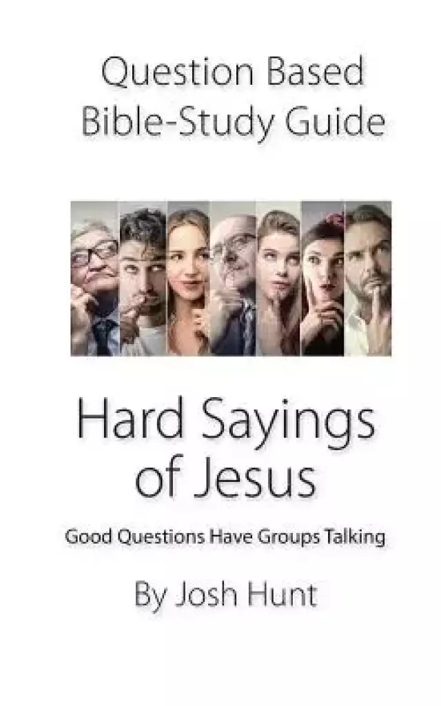 Question-based Bible Study Guide -- Hard Sayings of Jesus: Good Questions Have Groups Talking