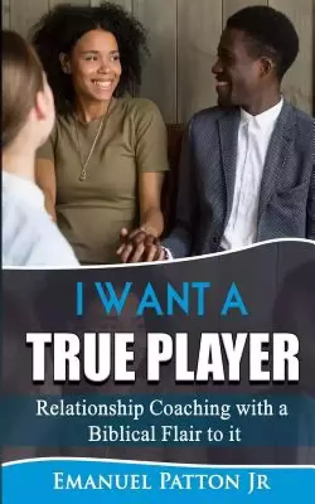 I Want a True Player: Relationship Coaching with a Biblical Flair to It