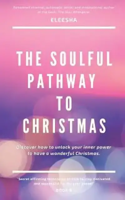 The Soulful Pathway To Christmas: Discover how to unlock your inner power to have a wonderful Christmas
