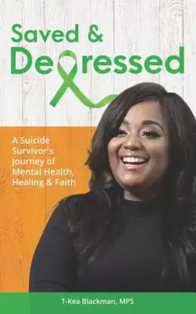 Saved & Depressed: A Suicide Survivor's Journey of Mental Health, Healing & Faith