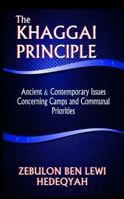 The Khaggai Principle: : Ancient & Contemporary Issues Concerning Camps and Communal Priorities (Black & White Edition)