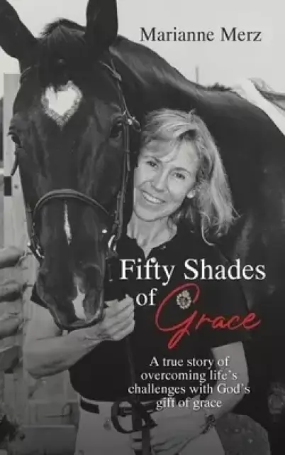 Fifty Shades of Grace: A true story of overcoming life's challenges with God's gift of grace