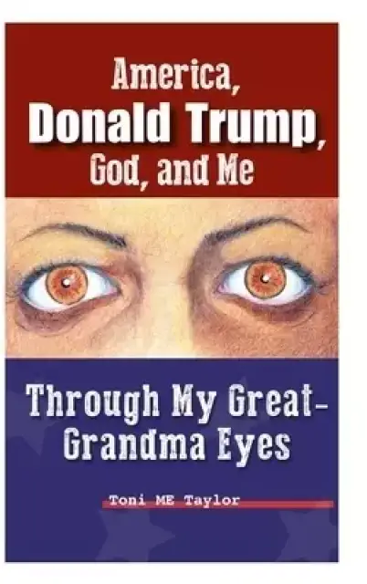 America, Donald Trump, God, and Me: Through My Great-Grandma Eyes