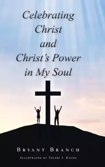 Celebrating Christ and Christ's Power in My Soul