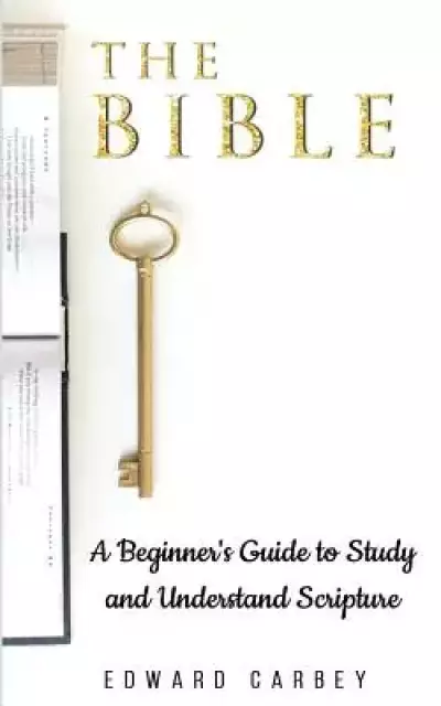 The Bible: A Beginner's Guide to Study and Understand Scripture