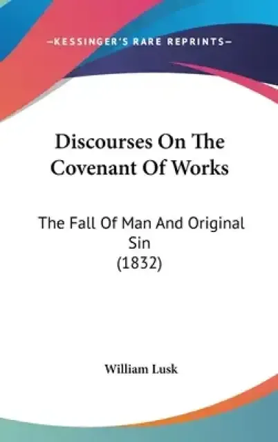 Discourses On The Covenant Of Works: The Fall Of Man And Original Sin (1832)