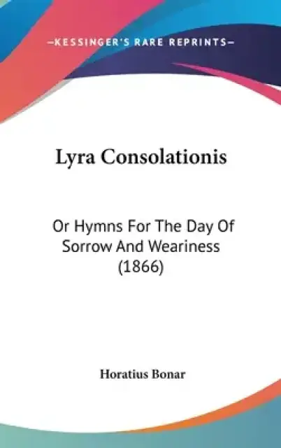 Lyra Consolationis: Or Hymns For The Day Of Sorrow And Weariness (1866)