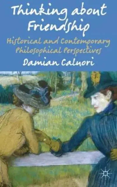 Thinking about Friendship: Historical and Contemporary Philosophical Perspectives