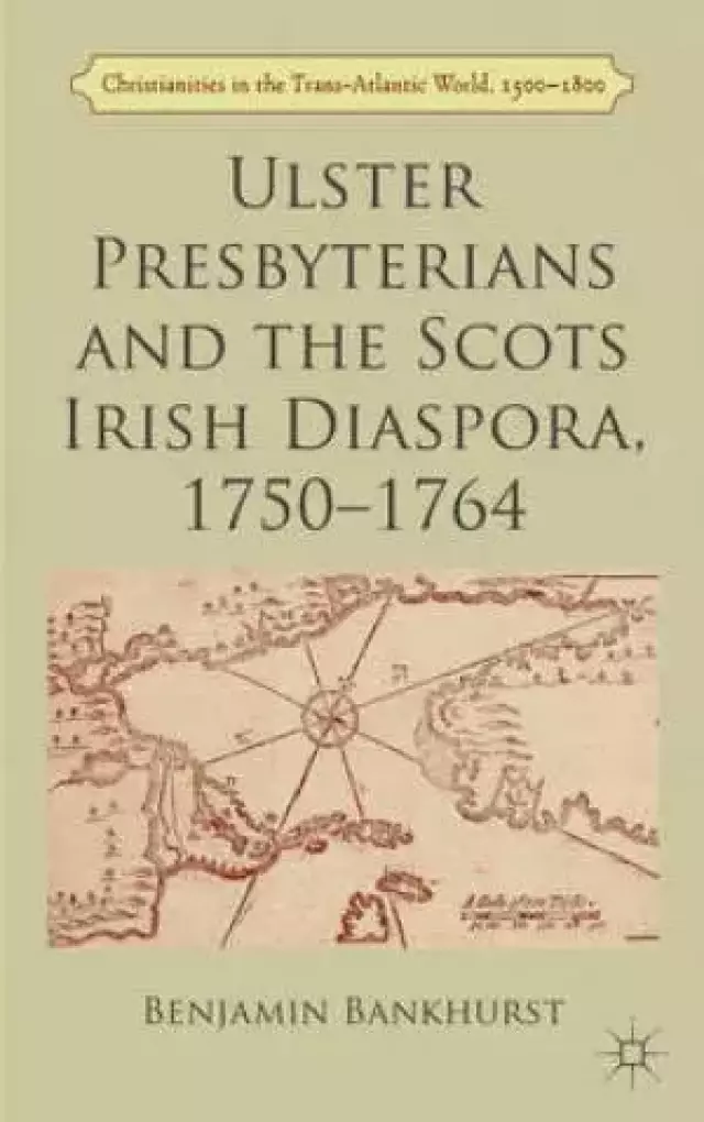 Ulster Presbyterians and the Scots Irish Diaspora, 1750-1764
