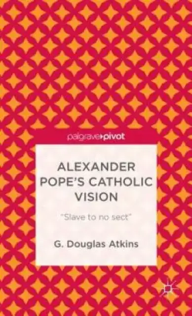 Alexander Pope's Catholic Vision: Slave to No Sect