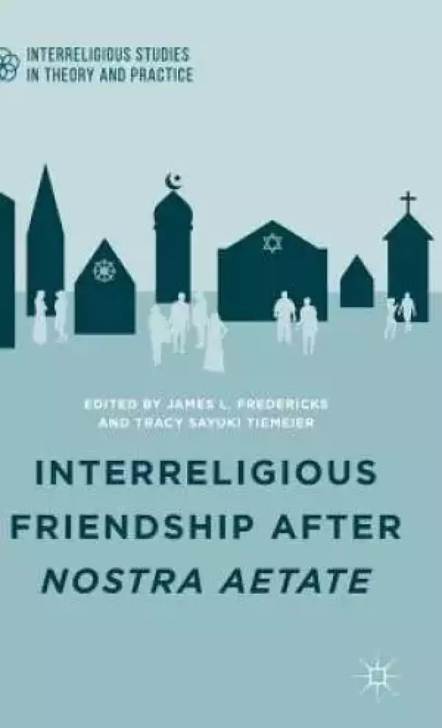 Interreligious Friendship After Nostra Aetate