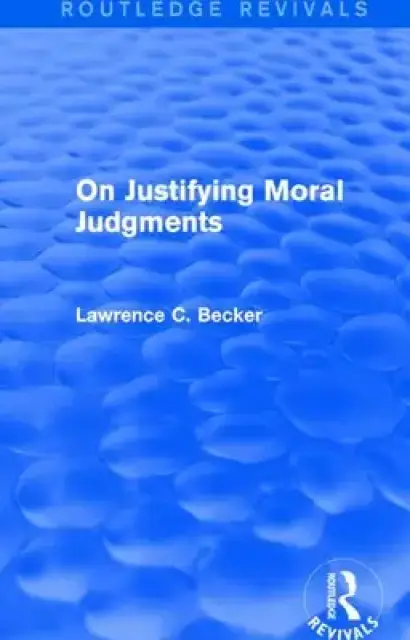 On Justifying Moral Judgements (Routledge Revivals)