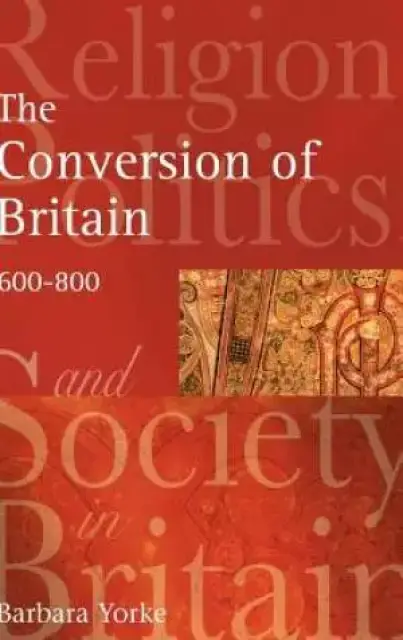 The Conversion of Britain : Religion, Politics and Society in Britain, 600-800