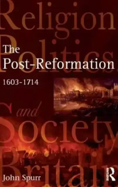 The Post-Reformation : Religion, Politics and Society in Britain, 1603-1714
